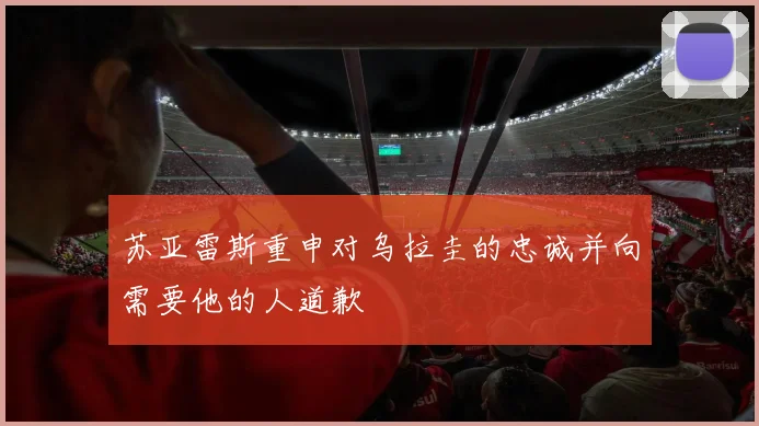 苏亚雷斯重申对乌拉圭的忠诚并向需要他的人道歉